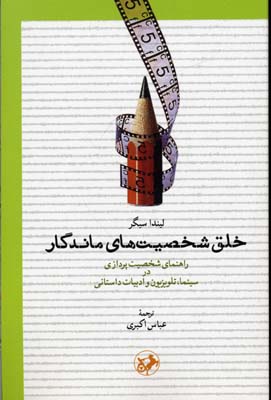 خلق شخصیت‌های ماندگار : راهنمای شخصیت‌پردازی در سینما، تلویزیون و ادبیات داستانی